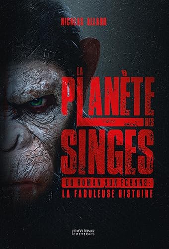 La Planète des Singes. Du roman aux écrans : la fabuleuse histoire: Du roman aux écrans : la fabuleuse histoire