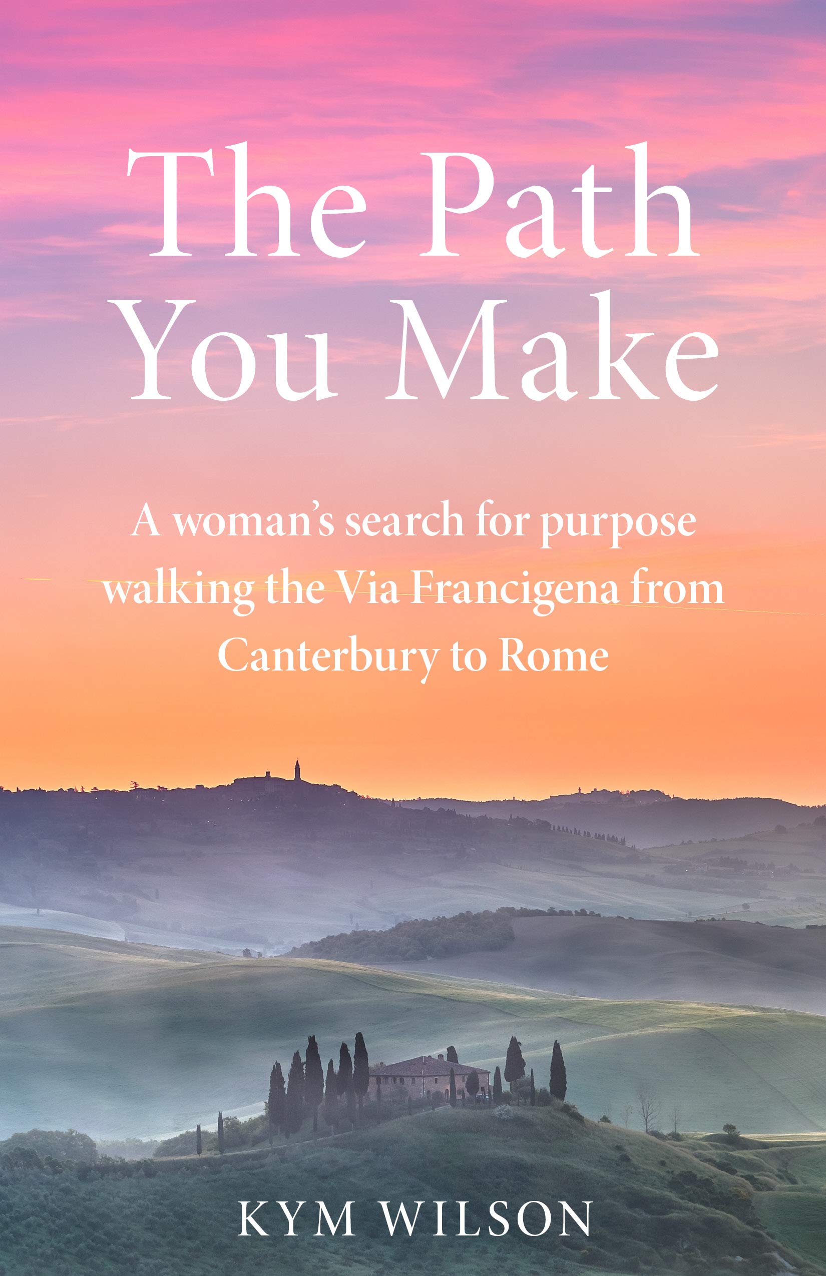 The Path You Make: A woman's search for purpose walking the Via Francigena from Canterbury to Rome