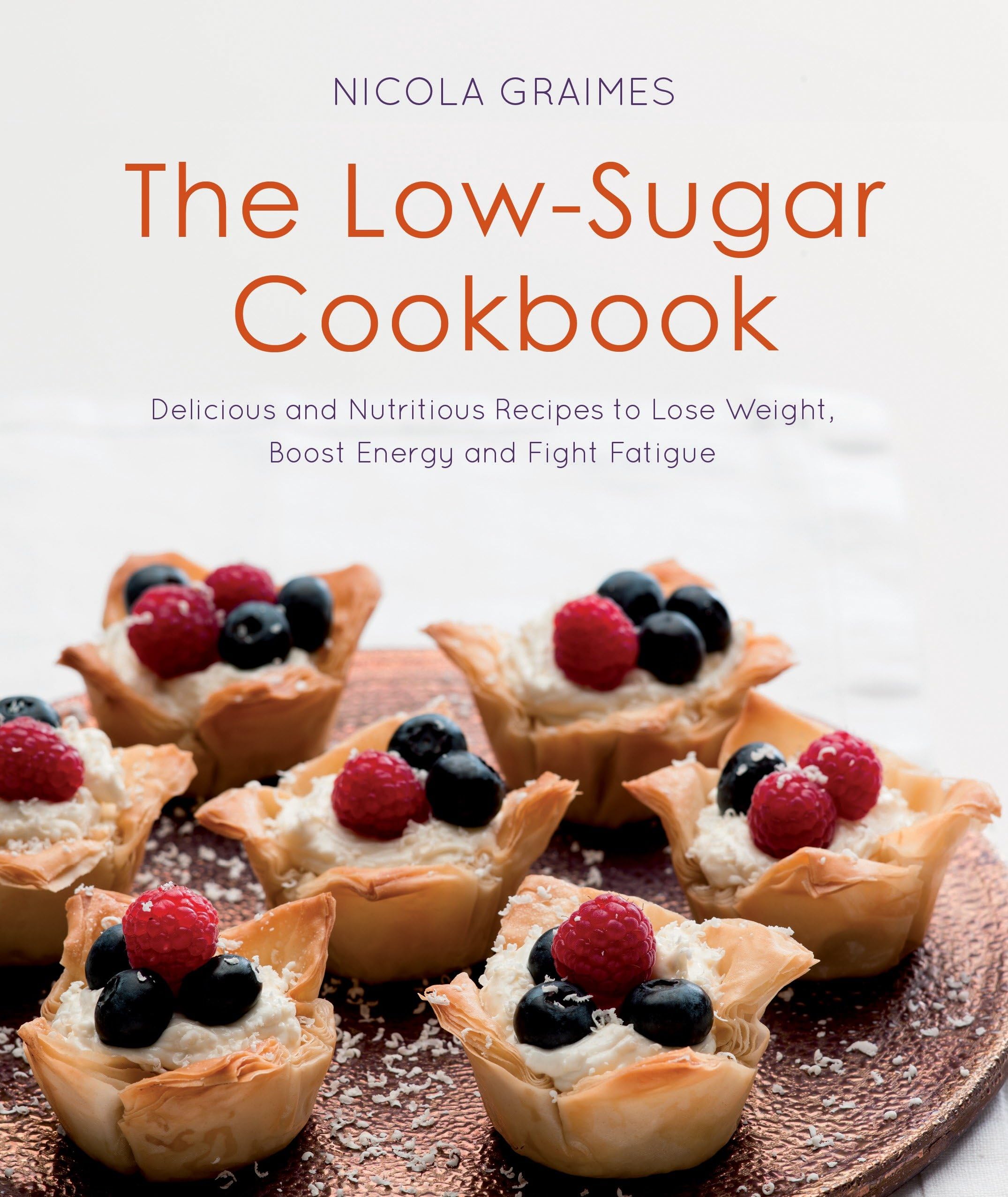 The Low-​Sugar Cookbook: Delicious and Nutritious Recipes to Lose Weight, Boost Energy, and Fight Fatigue