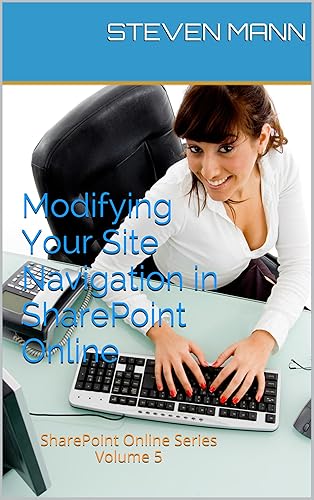 Modifying Your Site Navigation in SharePoint Online (SharePoint Online Solution Series Book 5) (English Edition)