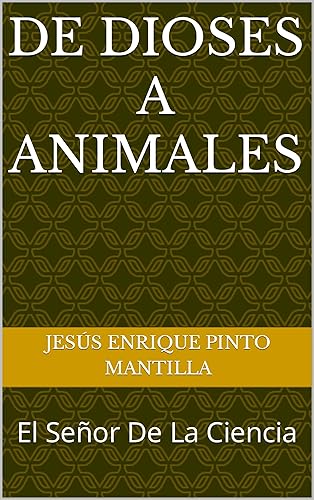 De Dioses A Animales El Señor De La Ciencia (Spanish Edition)