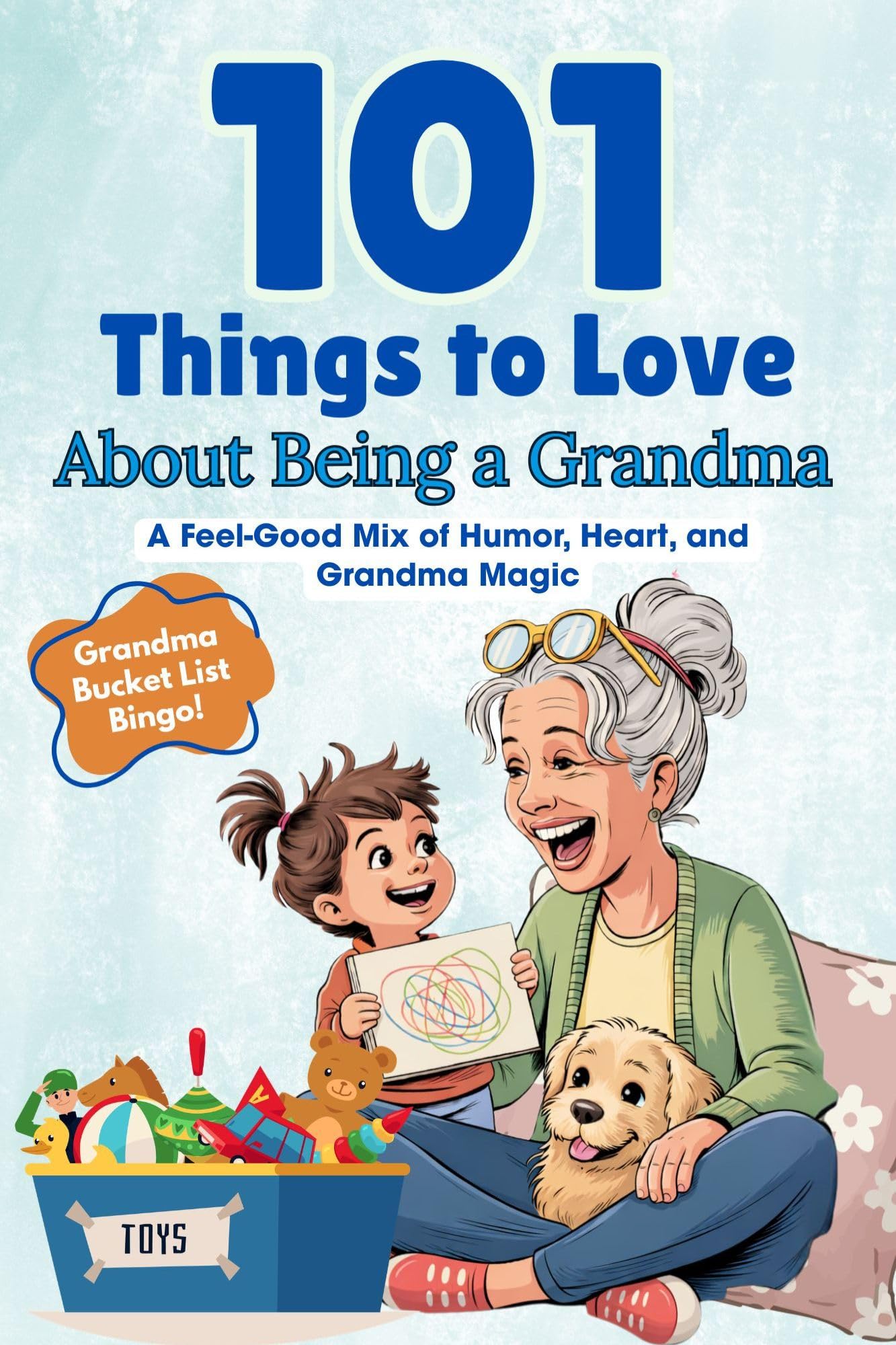101 Things to Love About Being a Grandma: A Feel-Good Mix of Humor, Heart, and Grandma Magic