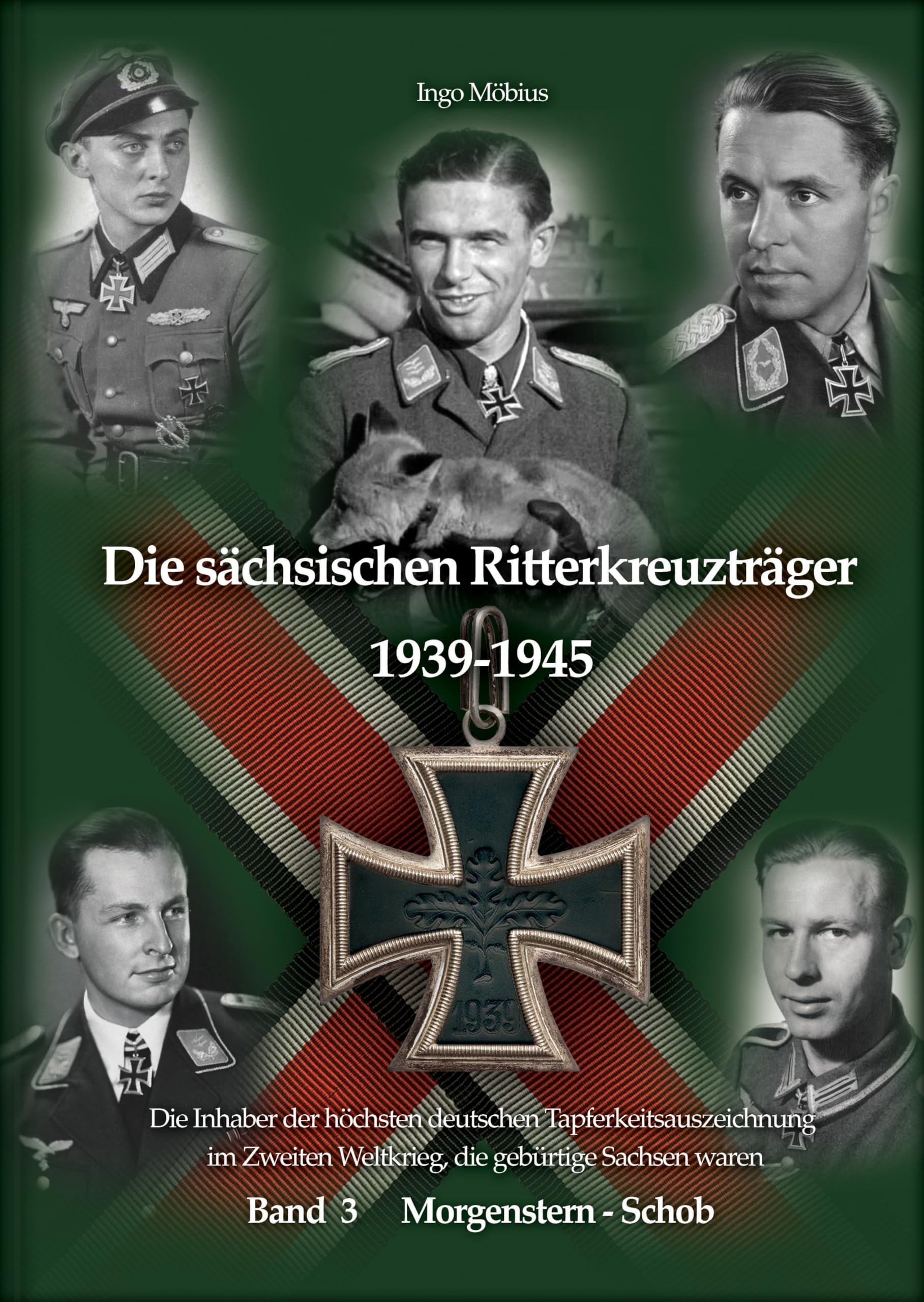 Die sächsischen Ritterkreuzträger 1939-1945: Band 3 Morgenstern - Schob / Die Inhaber der höchsten deutschen Tapferkeitsauszeichnung im Zweiten ... Weltkrieg, die gebürtige Sachsen waren)