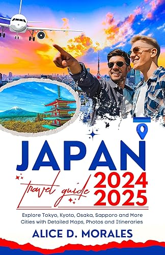 Japan Travel Guide 2024-2025: Explore Tokyo, Kyoto, Osaka, Sapporo, and More Cities with Detailed Maps, Photos, and Itineraries