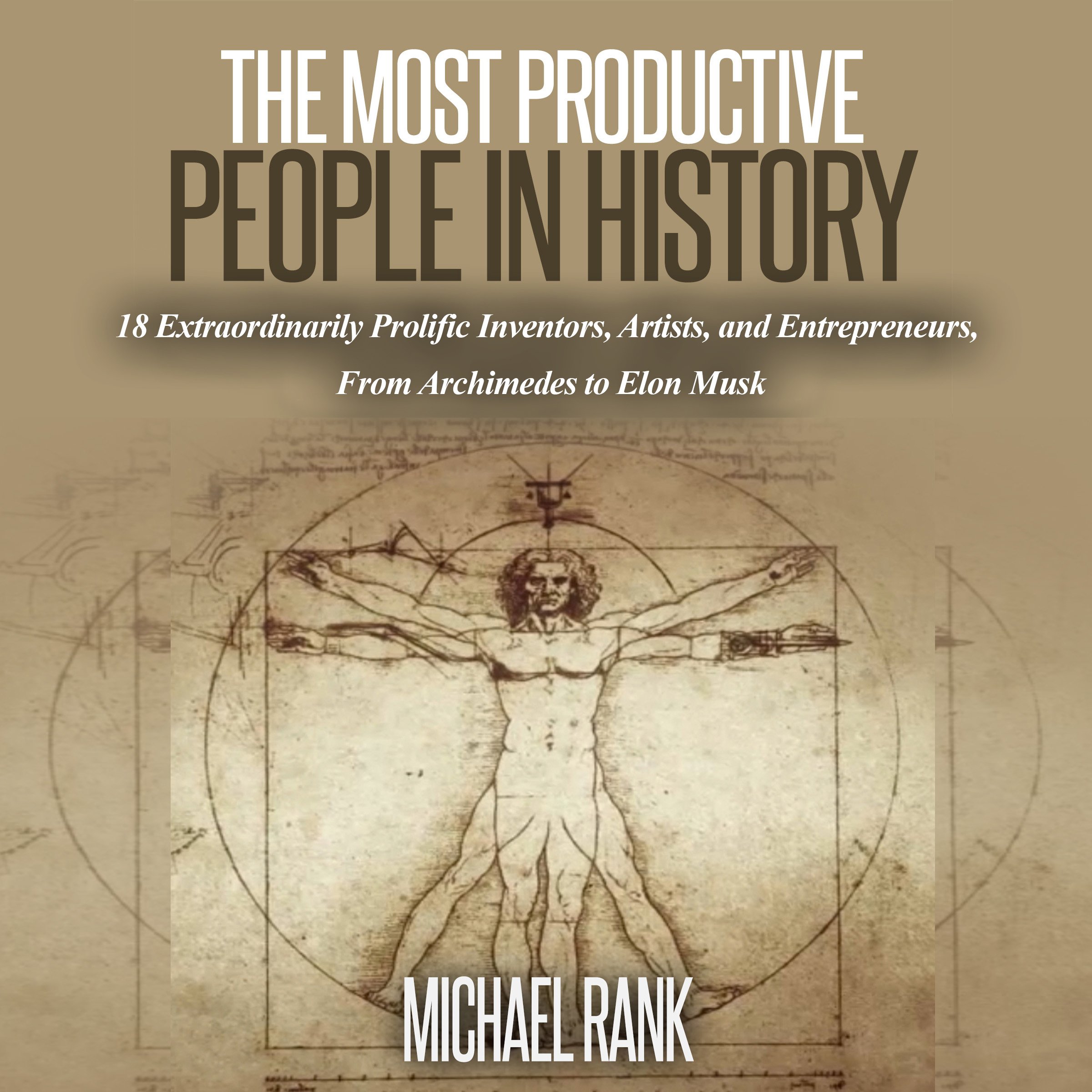 Cover art for The Most Productive People in History: 18 Extraordinarily Prolific Inventors, Artists, and Entrepreneurs, from Archimedes to Elon Musk