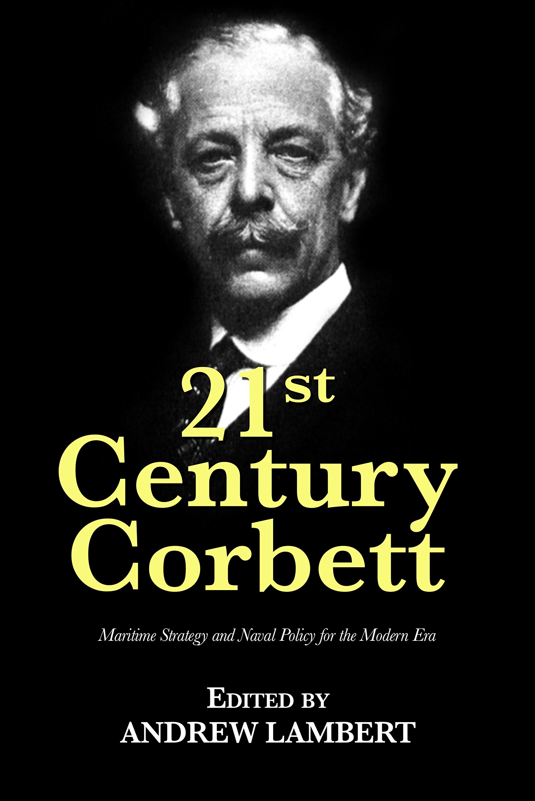 21st Century Corbett: Maritime Strategy and Naval Policy for the Modern Era (21st Century Foundations)