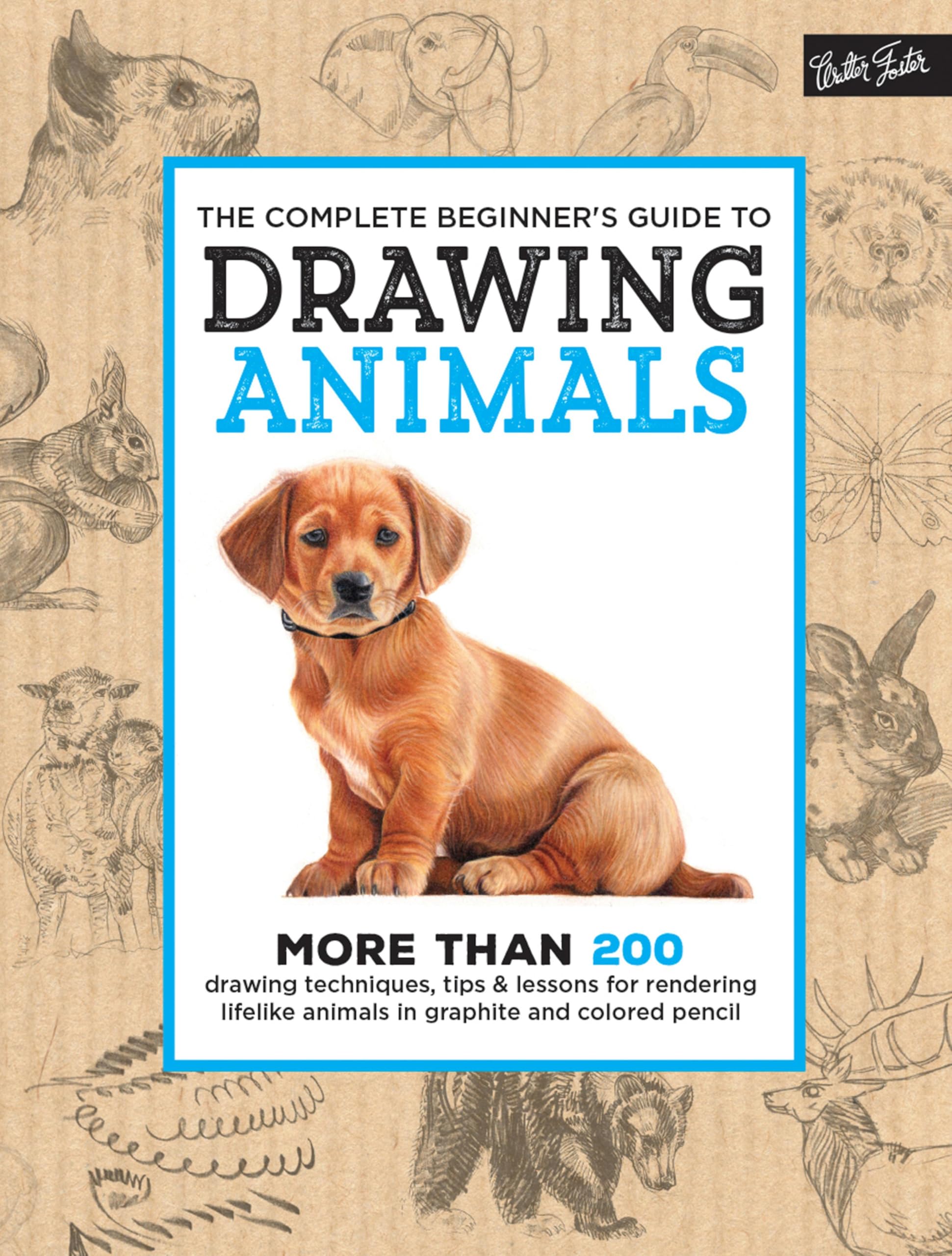 The Complete Beginner's Guide to Drawing Animals: More Than 200 Drawing Techniques, Tips & Lessons for Rendering Lifelike Animals in Graphite and Colored ... (The Complete Book of ...) (English Edition)