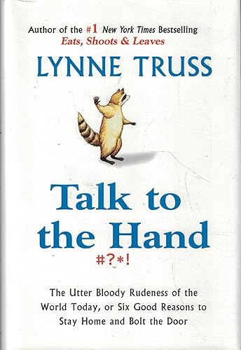 Talk to the Hand: The Utter Bloody Rudeness of the World Today, or Six Good Reasons to Stay Home and Bolt the Door