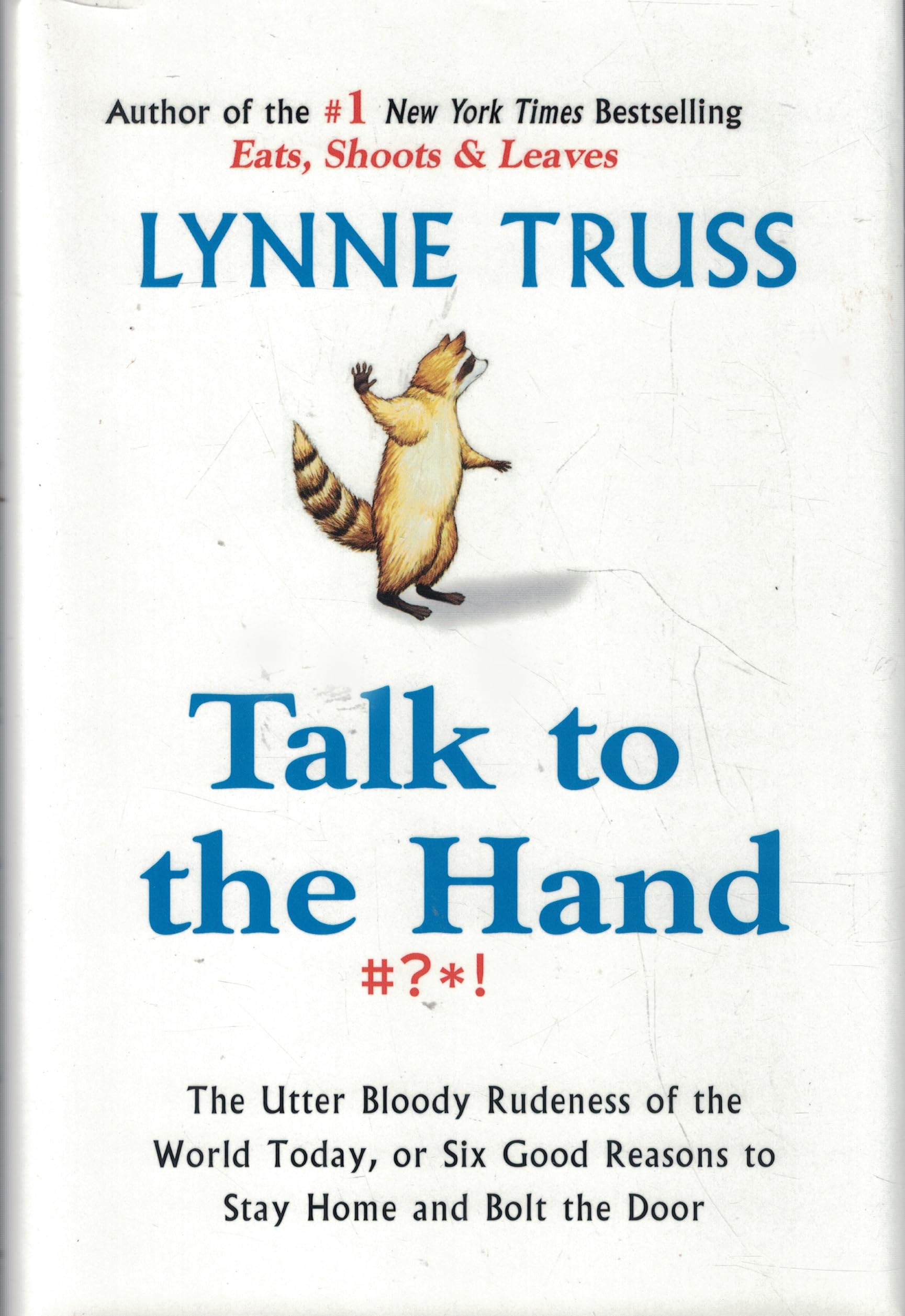 Talk to the Hand: The Utter Bloody Rudeness of the World Today, or Six Good Reasons to Stay Home and Bolt the Door Truss, Lynne