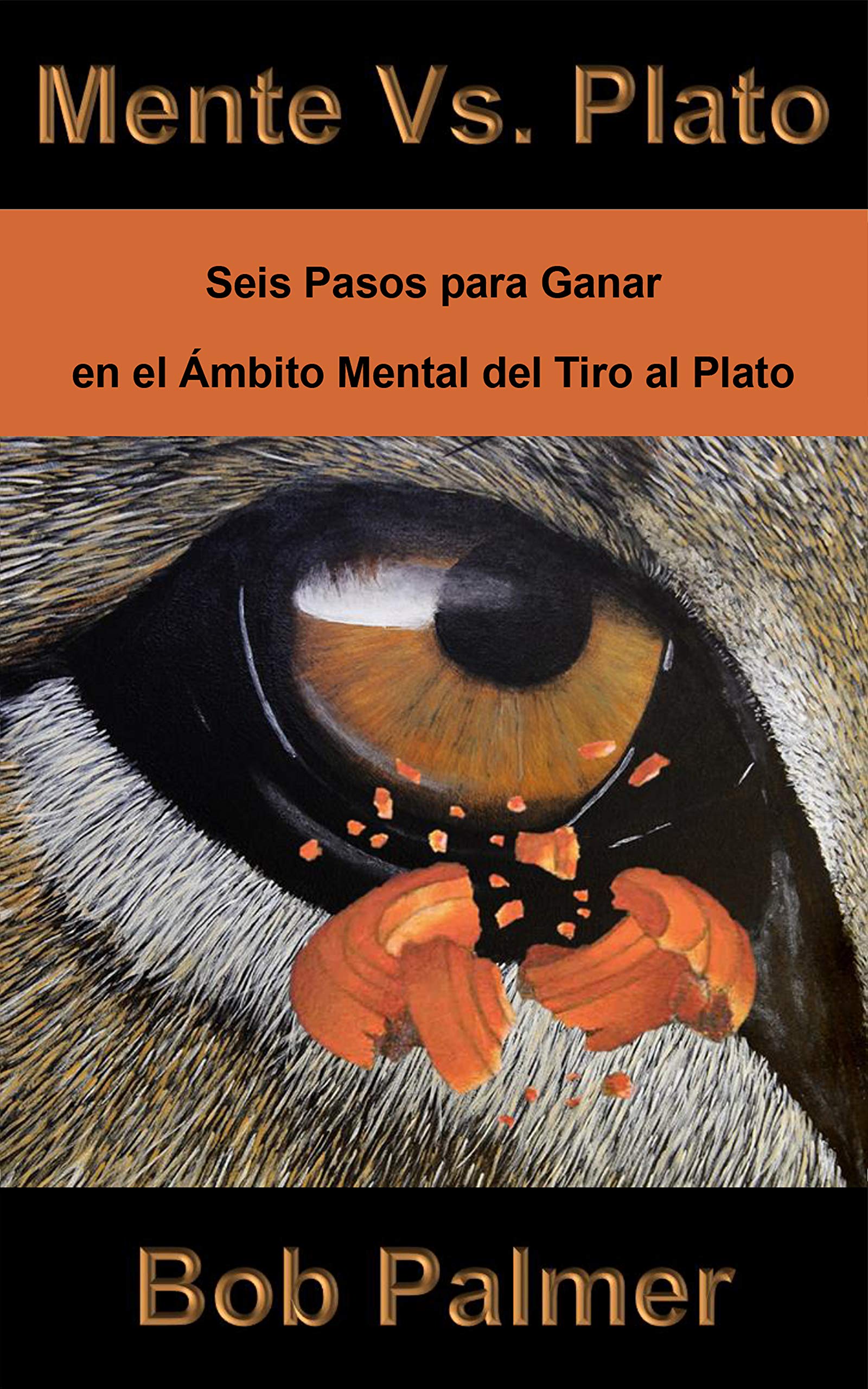 Mente Vs. Plato: Seis Pasos para Ganar en el Ámbito Mental del Tiro al Plato (Spanish Edition)
