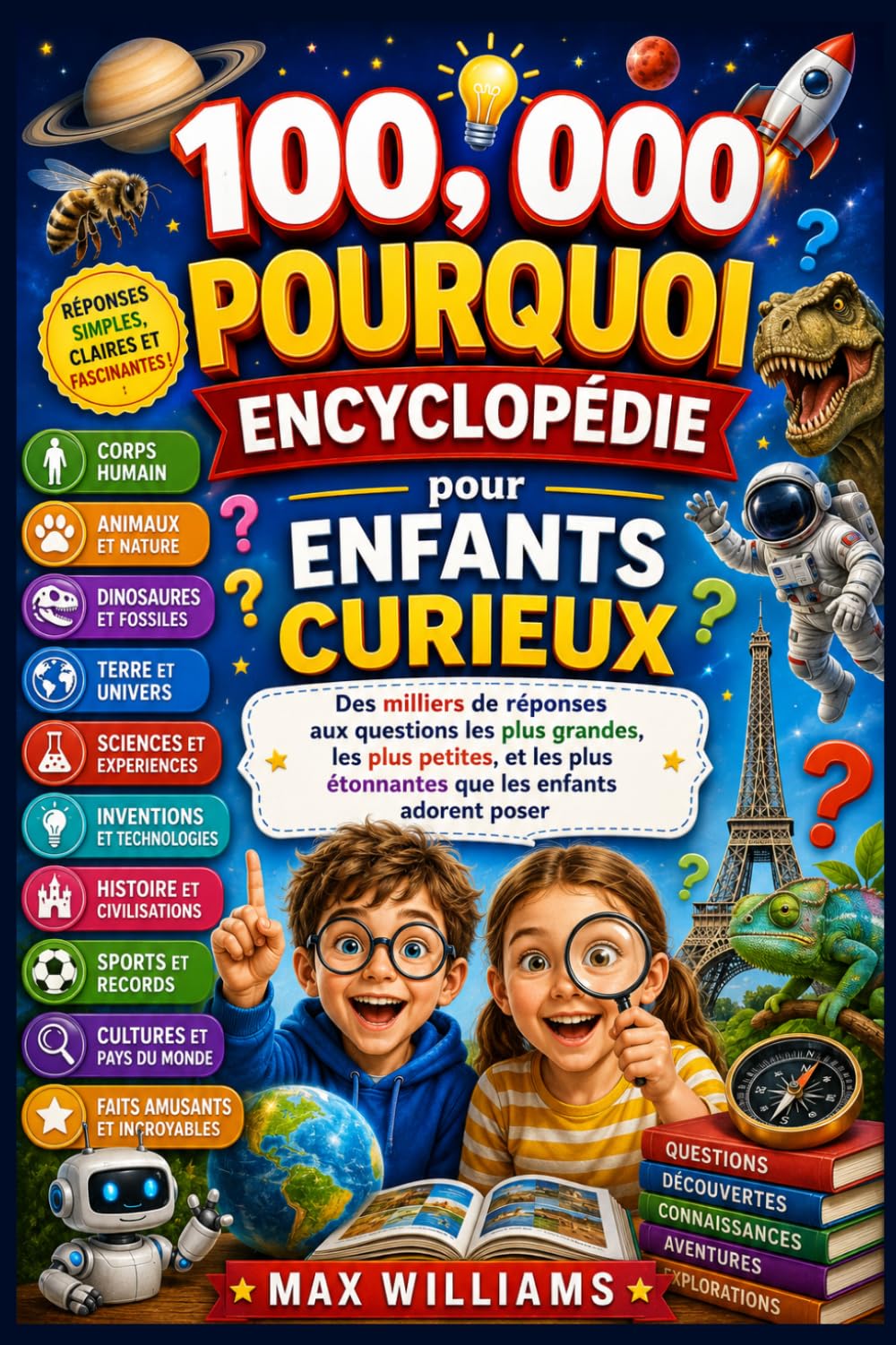 100,000 POURQUOI ENCYCLOPÉDIE POUR ENFANTS CURIEUX: Des milliers de réponses aux questions les plus grandes, les plus petites, et les plus étonnantes que les enfants adorent poser