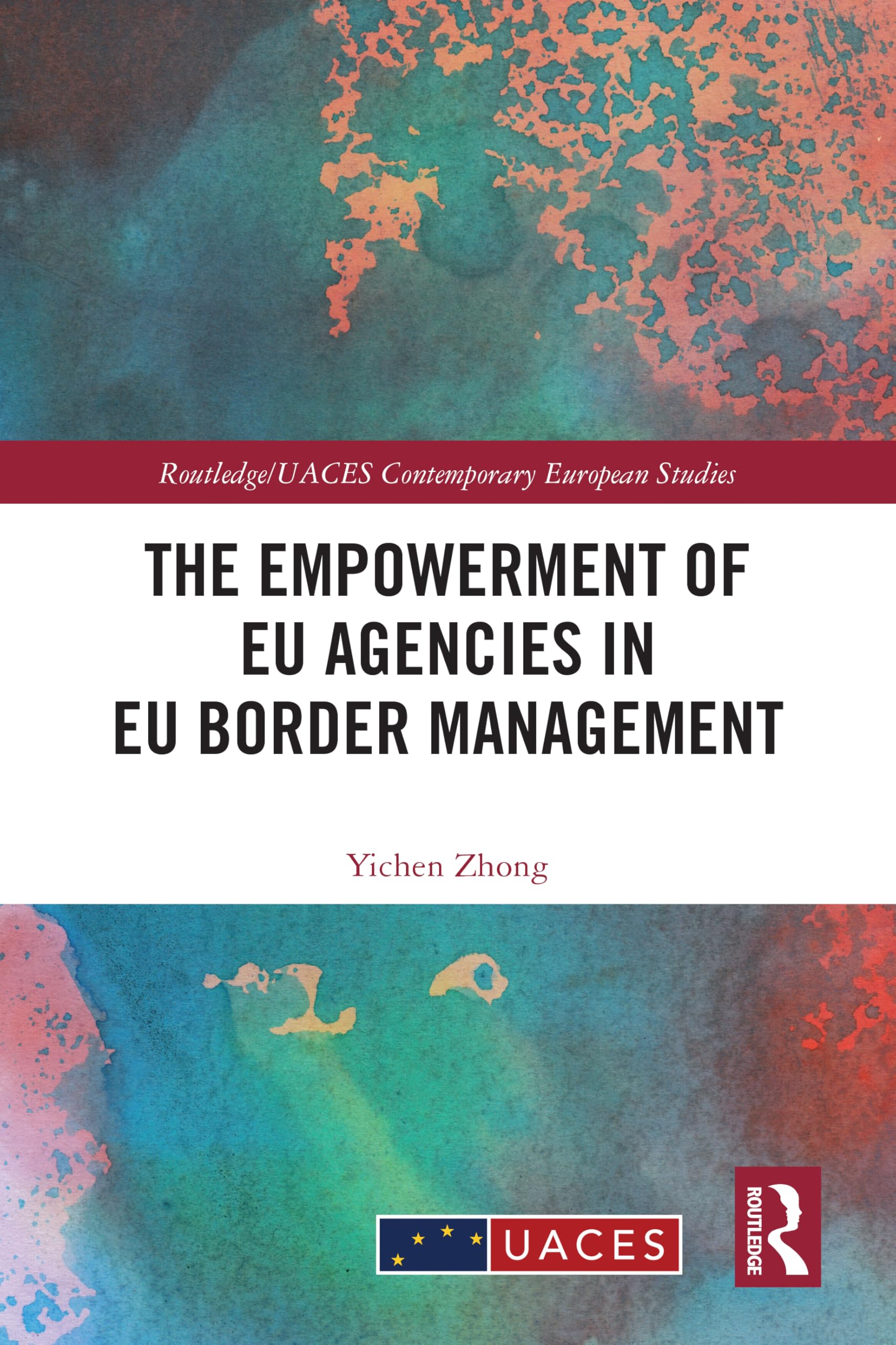 The Empowerment of EU Agencies in EU Border Management (Routledge/UACES Contemporary European Studies)