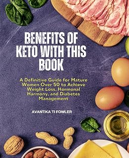 Benefits of Keto with this Book: A Definitive Guide for Mature Women Over 50 to Achieve Weight Loss, Hormonal Harmony, and Diabetes Management