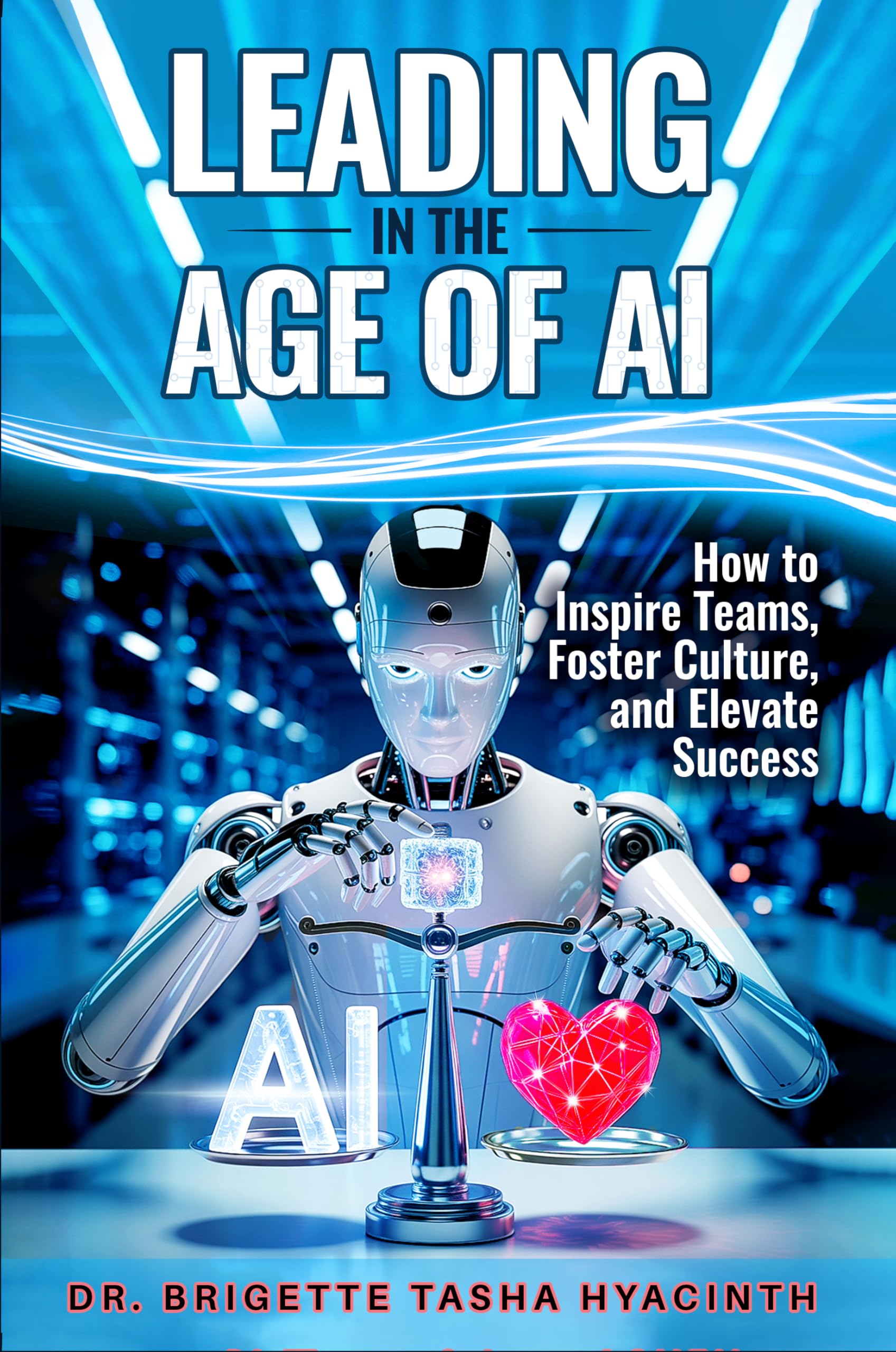 LEADING IN THE AGE OF AI: How to Inspire Teams, Foster Culture and Elevate Success