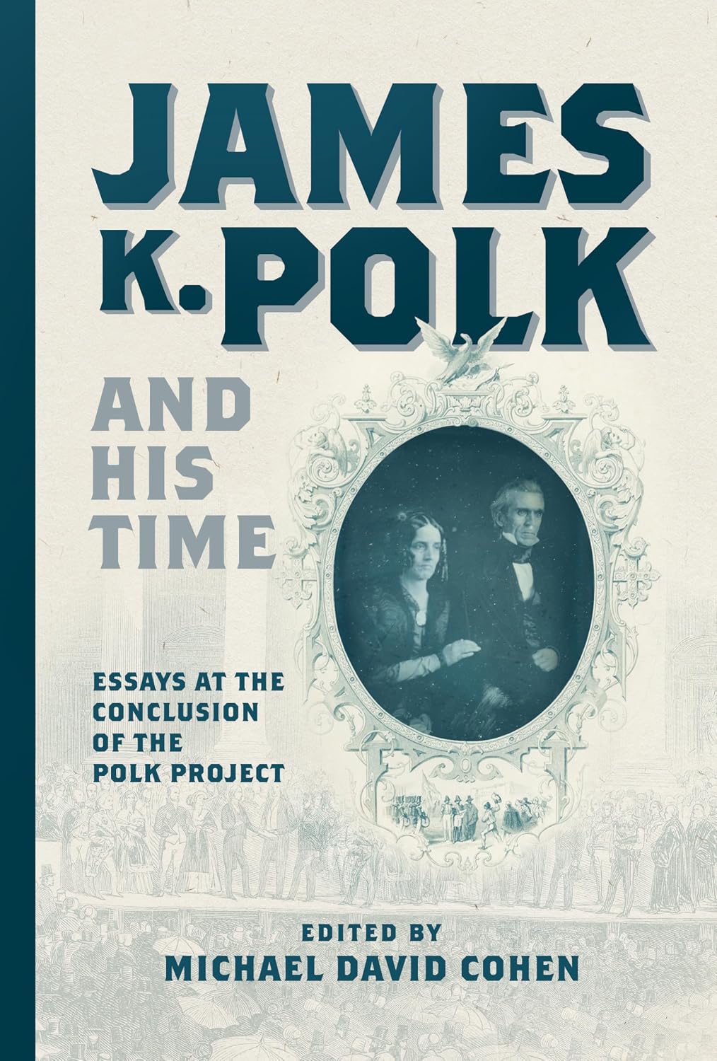 James K. Polk and His Time: Essays at the Conclusion of the Polk Project