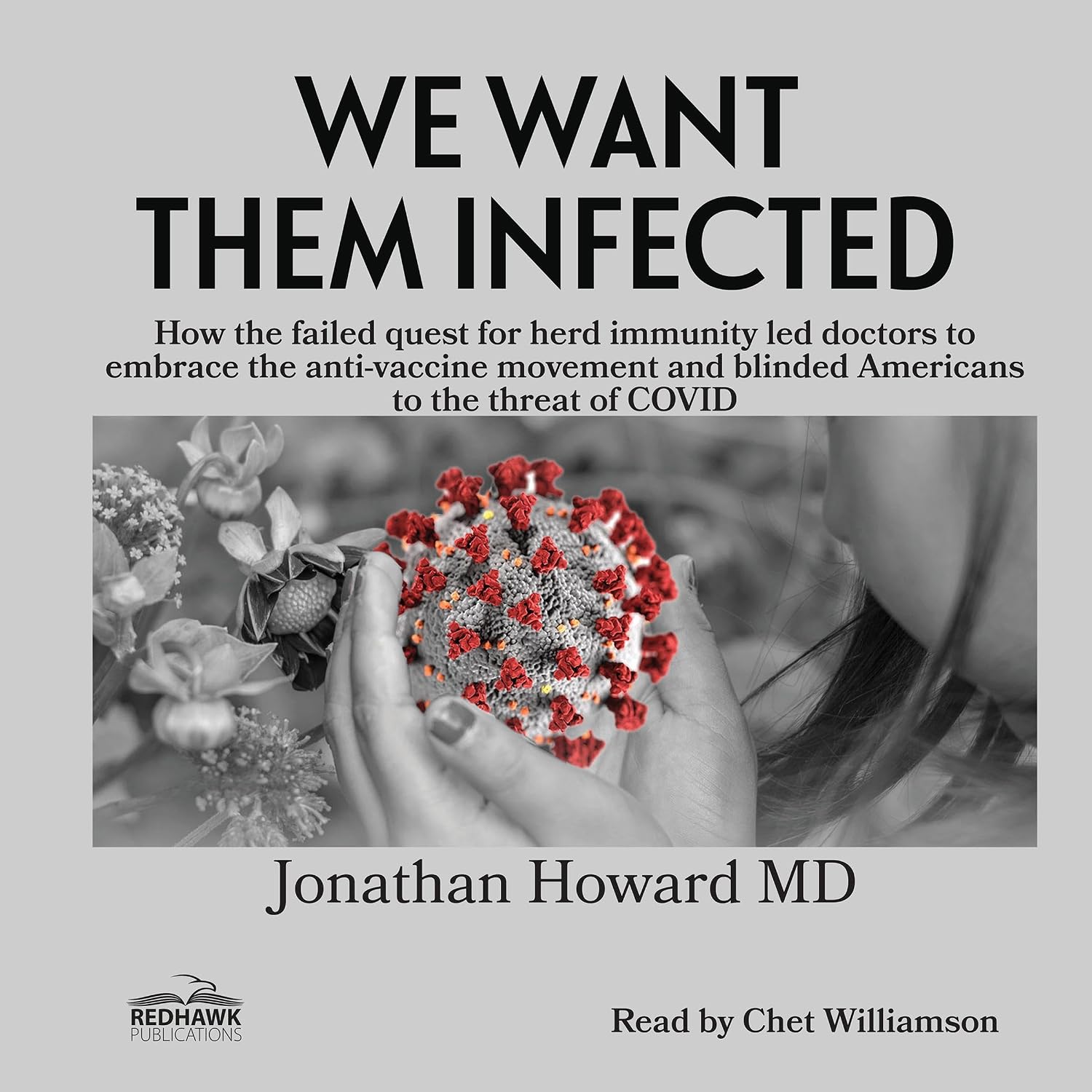 We Want Them Infected: How the Failed Quest for Herd Immunity Led Doctors to Embrace the Anti-Vaccine Movement and Blinded Americans to the Threat of Covid