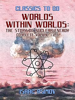 Worlds Within Worlds: The Story of Nuclear Energy, Complete Volume 1,2,3 (Classics To Go)