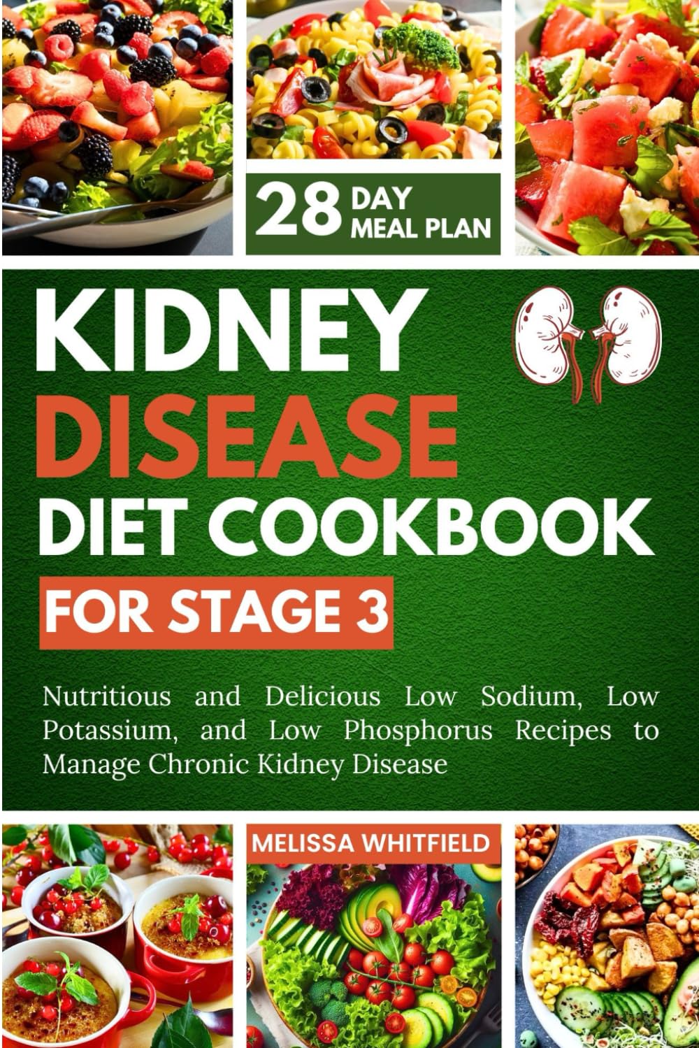 KIDNEY DISEASE DIET COOKBOOK FOR STAGE 3: Nutritious and Delicious Low Sodium, Low Potassium, and Low Phosphorus Recipes to Manage Chronic Kidney Disease. Include a 28-Day Meal Plan