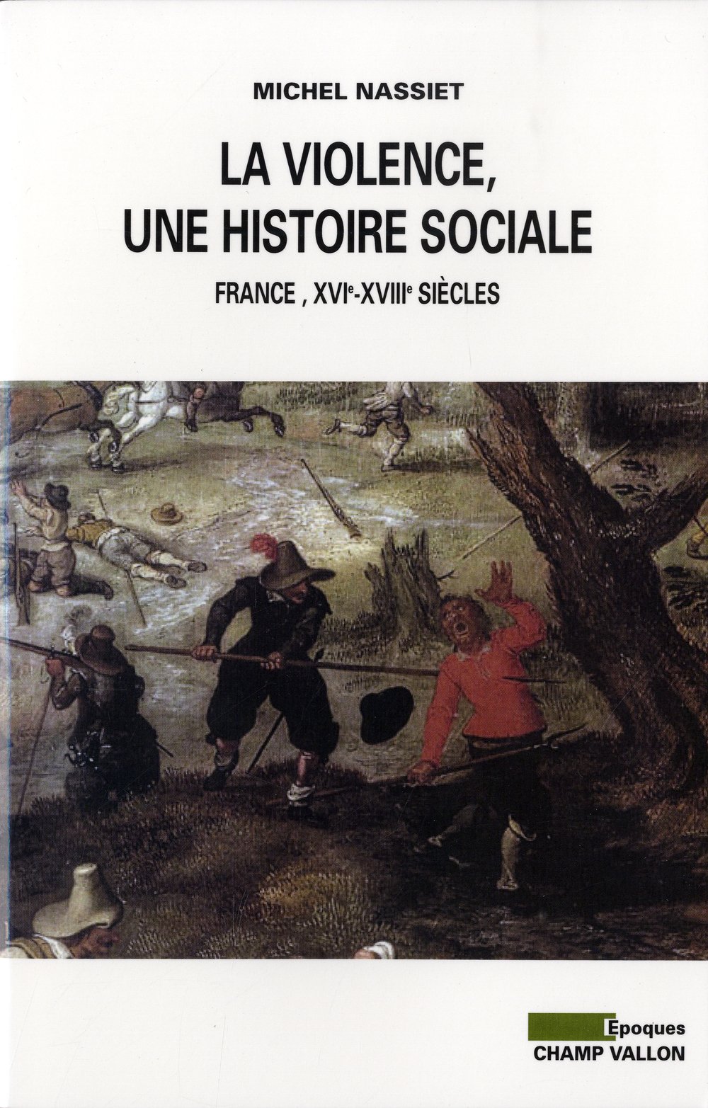 LA VIOLENCE, UNE HISTOIRE SOCIALE: France, XVIe-XVIIIe siècles