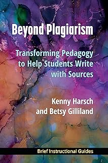 Beyond Plagiarism: Transforming Pedagogy to Help Students Write with Sources (BIGs (Brief Instructional Guides))