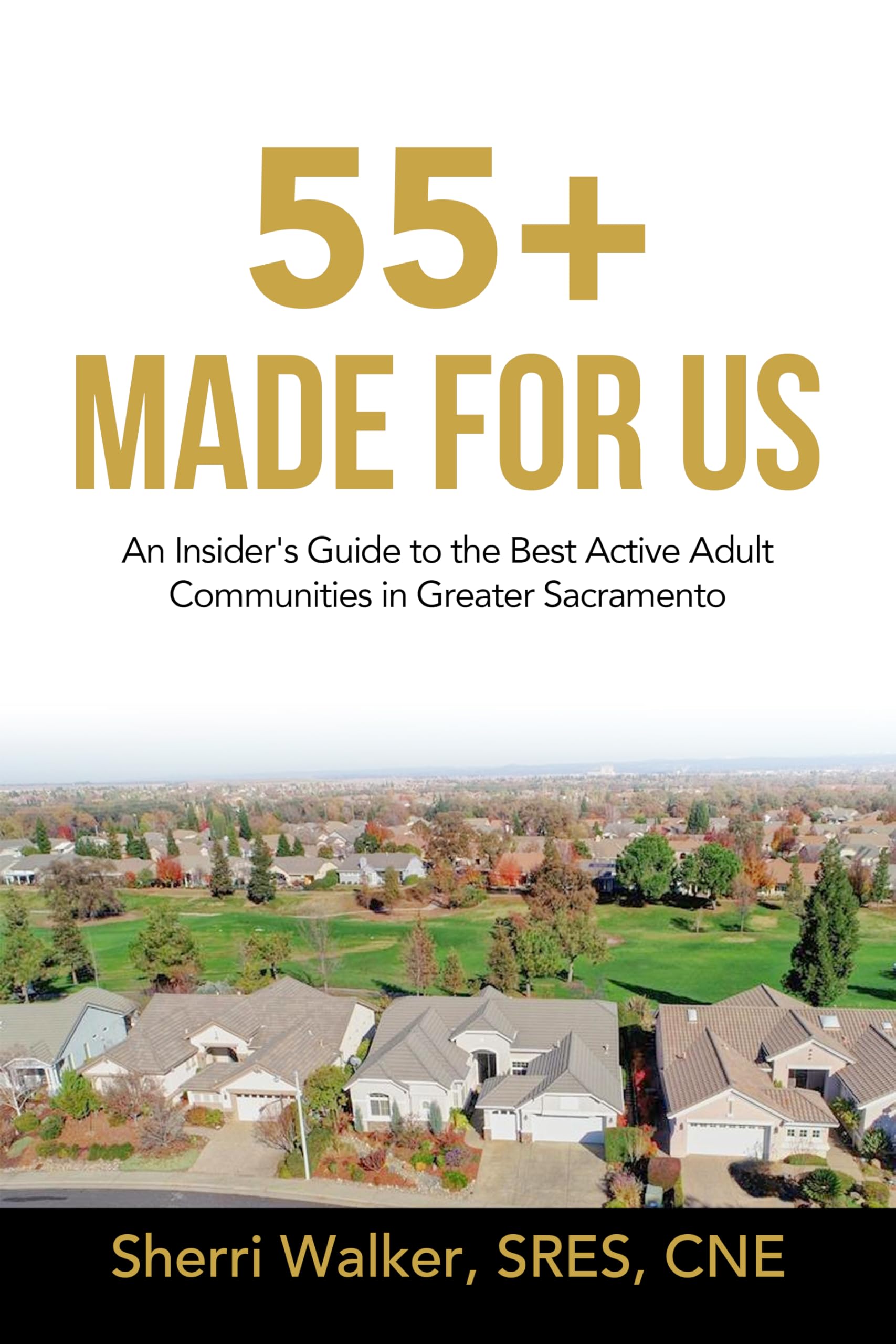 55+ MADE FOR US : An Insider's Guide to the Best Active Adult Communities in Greater Sacramento