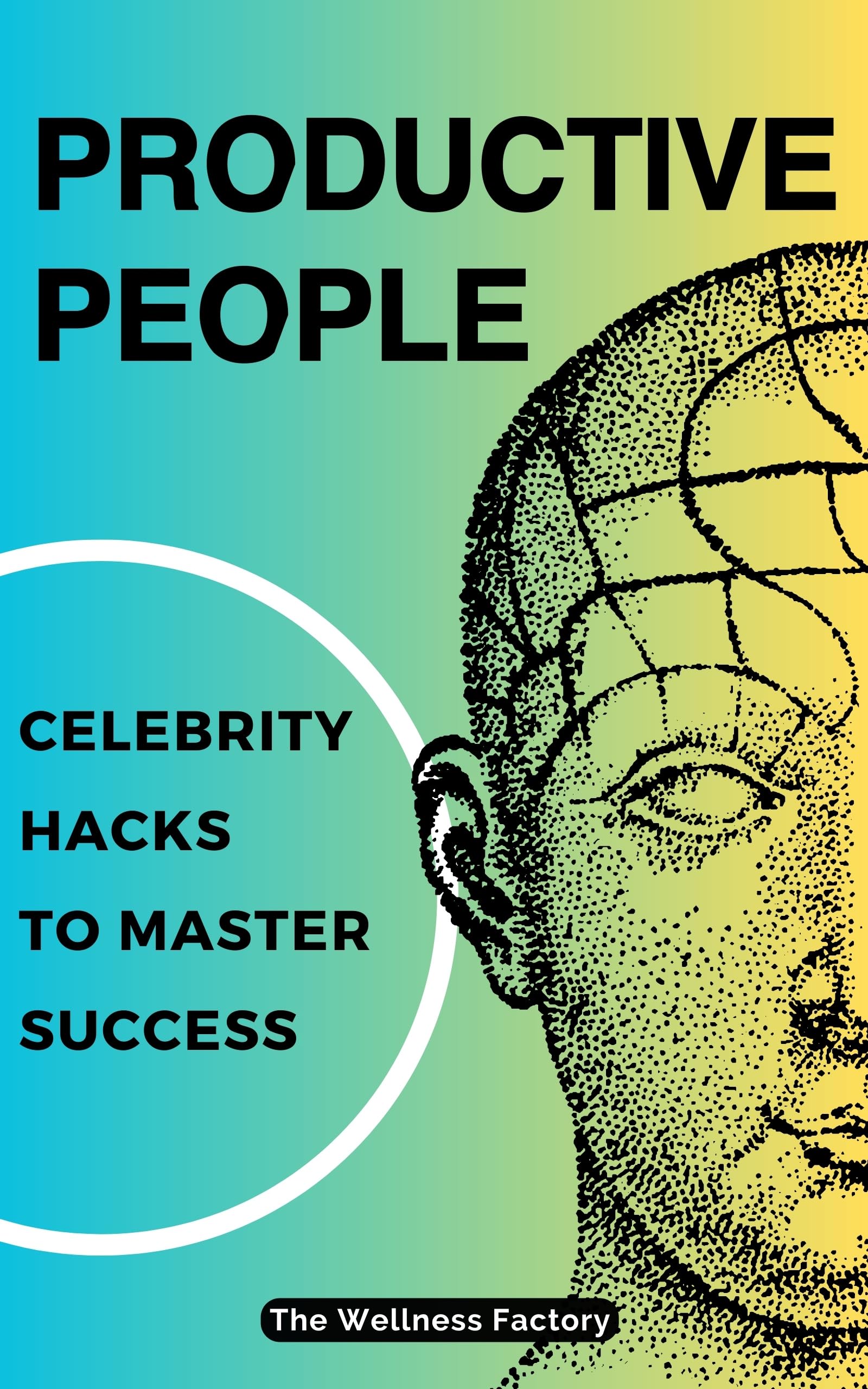 PRODUCTIVE PEOPLE: Celebrity Hacks to Master Success (The Wellness Formula)