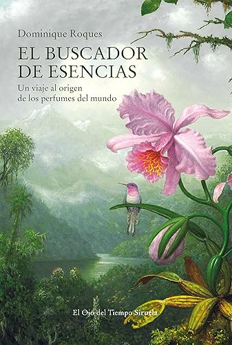El buscador de esencias: Un viaje al origen de los perfumes del mundo: 130 (El Ojo del Tiempo)