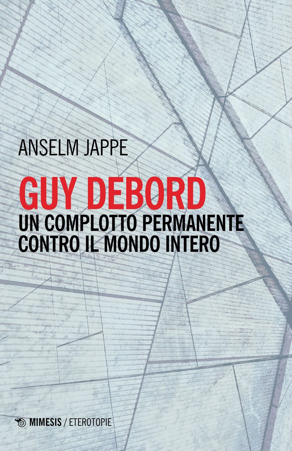 Guy Debord. Un Complotto Permanente Contro Il Mondo Intero - 4