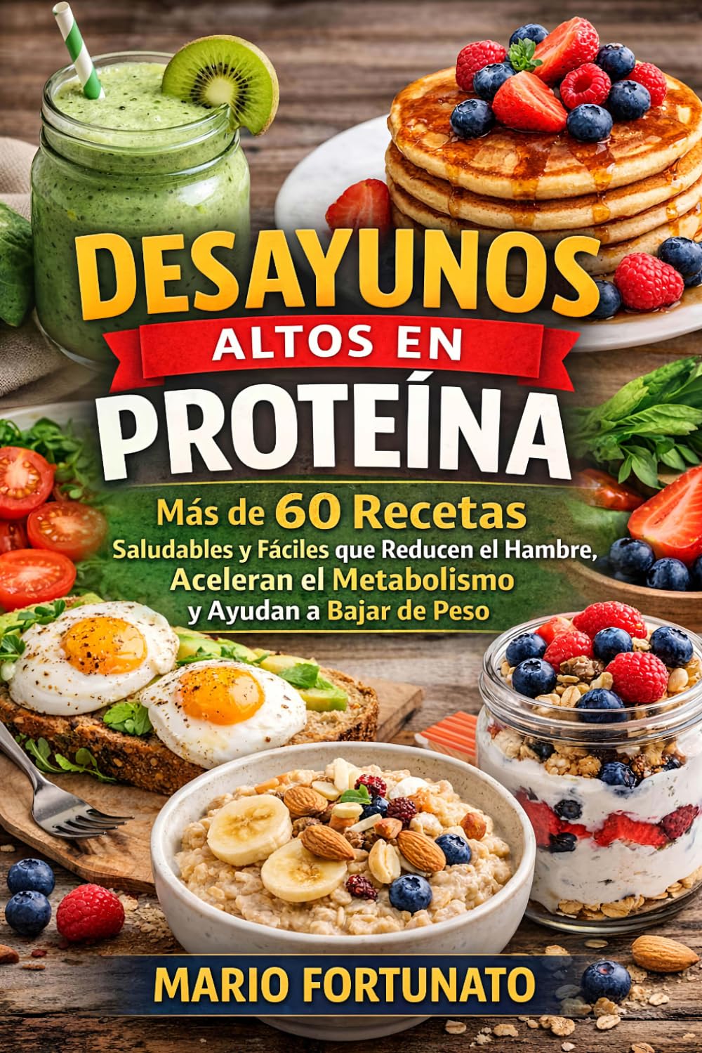 Desayunos Altos en Proteína: Mas de 60 Recetas Saludables y Fáciles que Reducen el Hambre, Aceleran el Metabolismo y Ayudan a Bajar de Peso