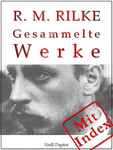 Rilke - Gesammelte Werke: 352 Werke auf 2000 Seiten - Das Marien-Leben, Sonette an Orpheus, Das Stundenbuch, Mädchenmelancholie, Duineser Elegien, Archaischer ... K... (Gesammelte Werke bei Null Papier)