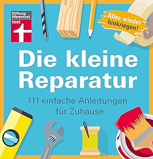 Die kleine Reparatur: 111 einfache Anleitungen für Zuhause - Praxistipps und Grundtechniken - Mühelos heimwerken - Tricks ...