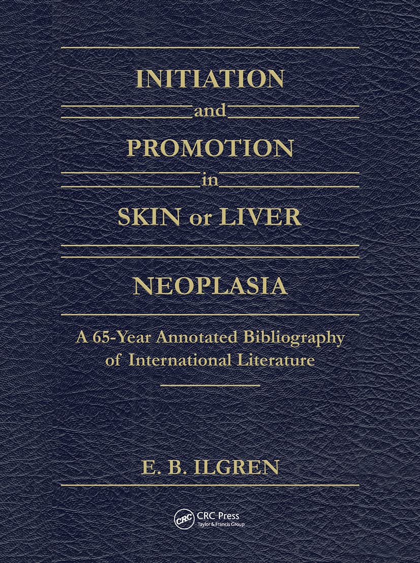 Initiation and Promotion in Skin Or Liver Neoplasia: A 65 Year Annotated Bibliography of International Literature      1st Edition