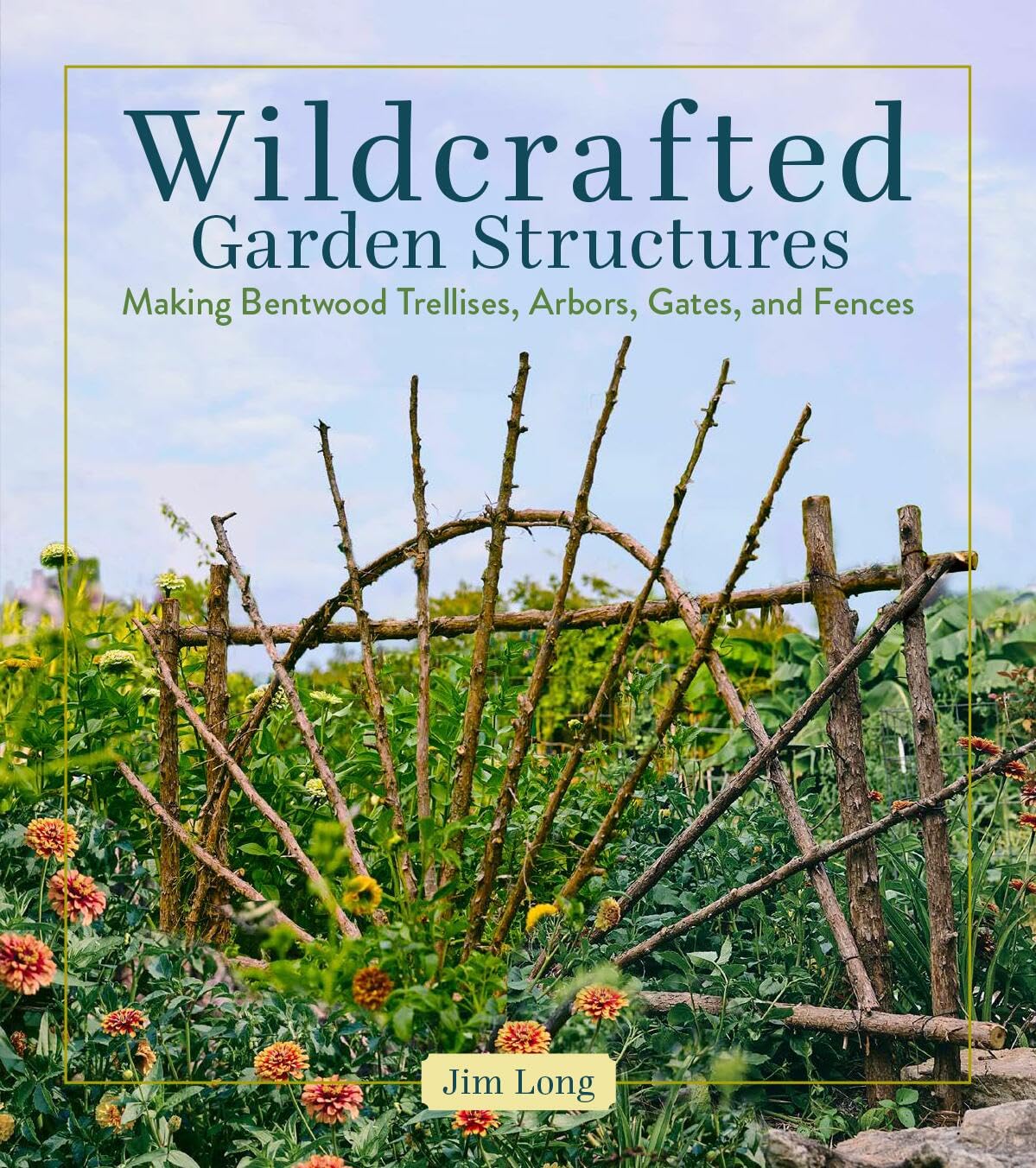 Wildcrafted Garden Structures by Jim Long - 9781635869583