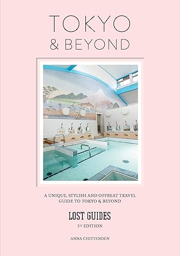 Lost Guides - Tokyo &amp; Beyond: A Unique, Stylish and Offbeat Travel Guide to Tokyo and Places Easily Reached from the City
