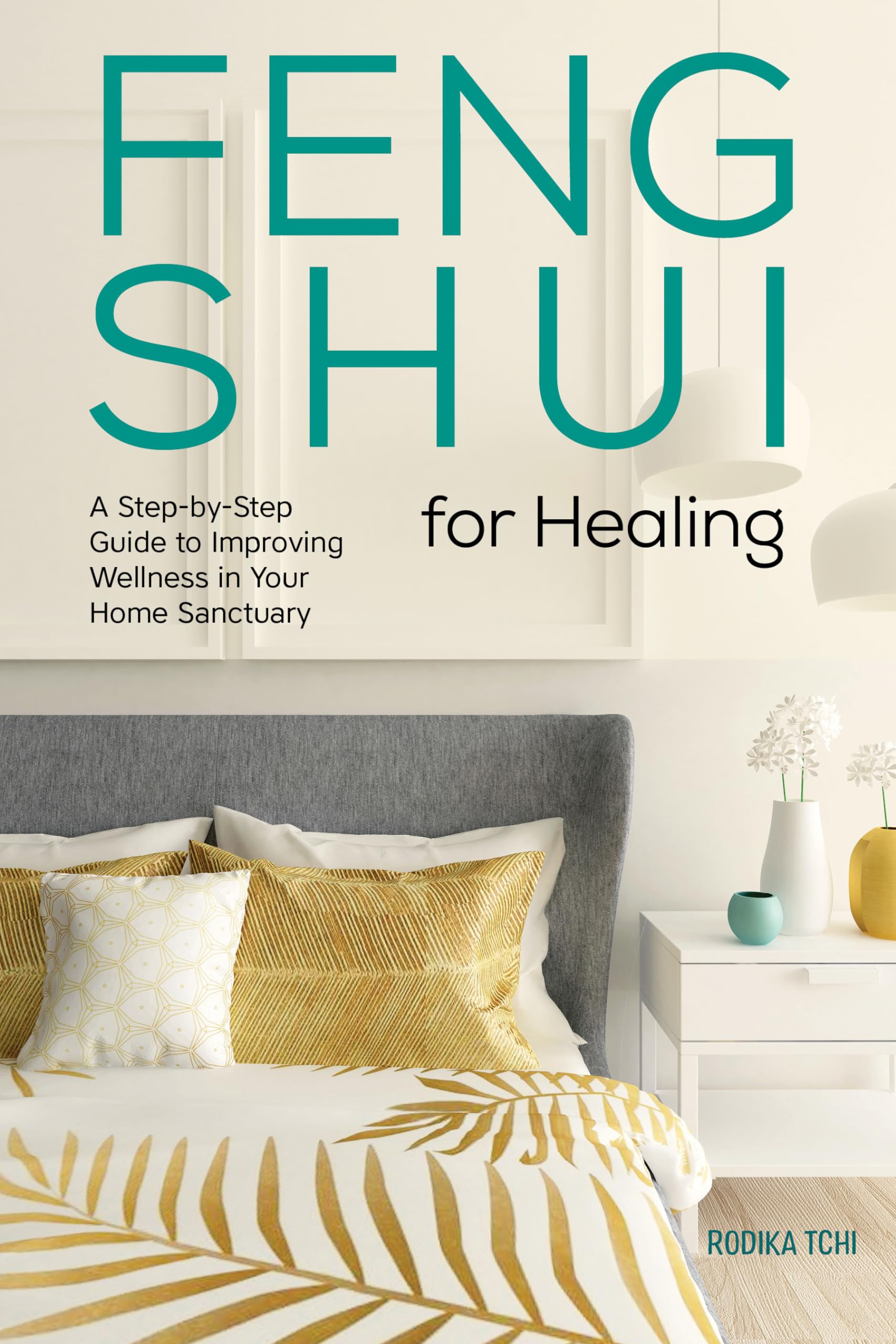 Feng Shui for Healing: A Step-by-Step Guide to Improving Wellness in Your Home Sanctuary