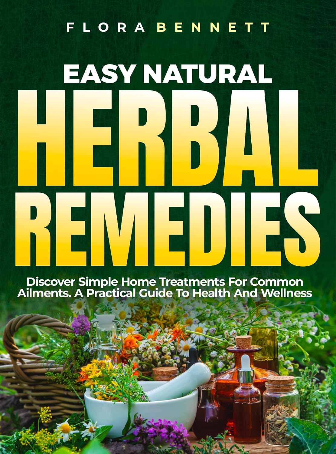 Easy Natural Herbal Remedies : Discover Simple Home Treatments for Common Ailments | A Practical Guide to Health and Wellness      Kindle Edition