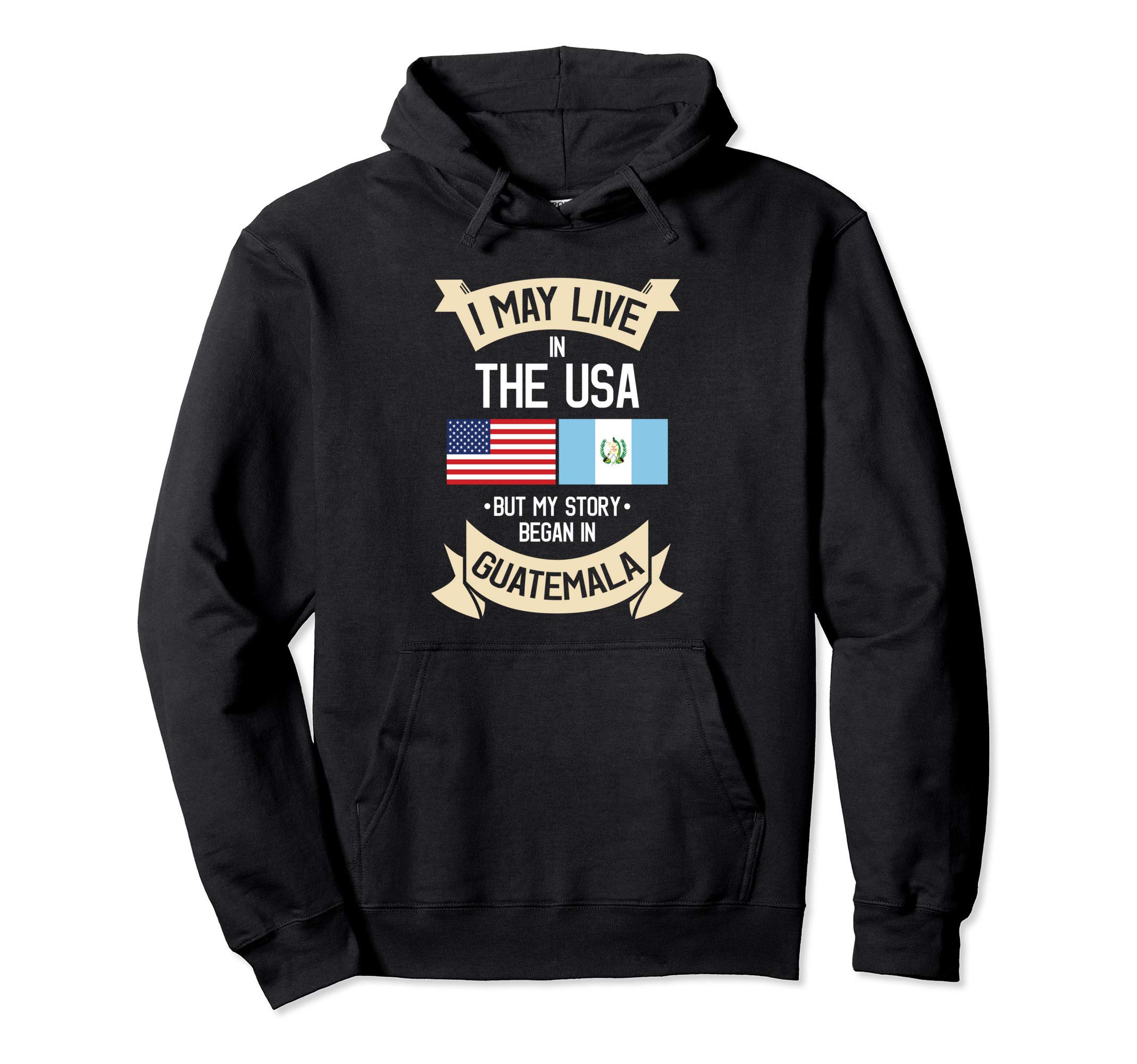I May Live in USA But My Story Began in Guatemala Hoodie Pullover Hoodie