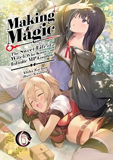 Making Magic: The Sweet Life of a Witch Who Knows an Infinite MP Loophole: Volume 6 (Light Novel) (Volume 6)