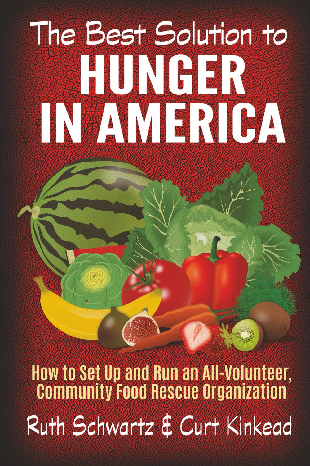 The Best Solution to Hunger in America: How to Set Up and Run an All-Volunteer Community Food Rescue Organization