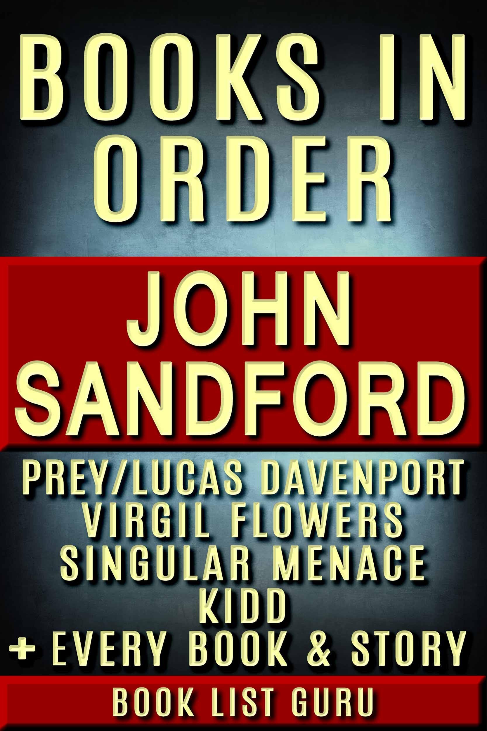 John Sandford Books in Order: Prey series (Lucas Davenport series), Virgil Flowers series, Kidd series, Singular Menace series, short stories, ... Sandford biography. (Series Order Book 35)