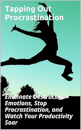 Tapping Out Procrastination: Eliminate Destructive Emotions, Stop Procrastination, and Watch Your Productivity Soar (Tapping for A Wonderful Life Book 1)