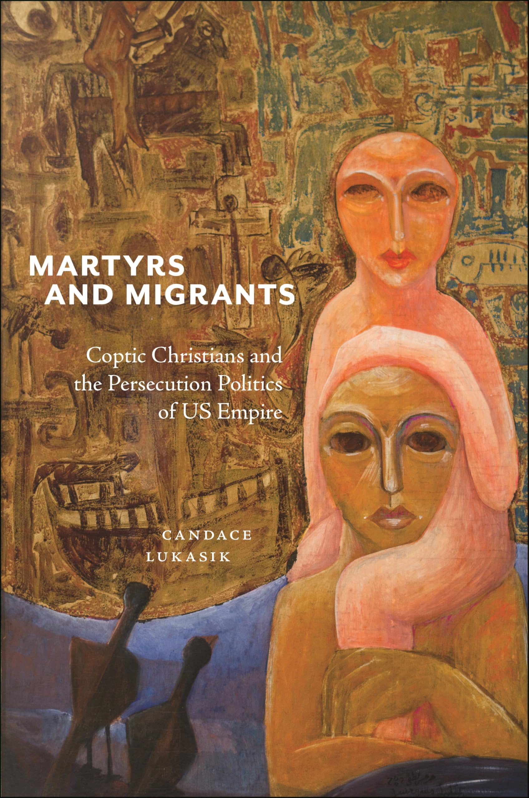 Martyrs and Migrants : Coptic Christians and the Persecution Politics of US Empire