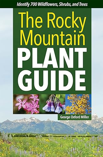 The Rocky Mountain Plant Guide: Identify 700 Wildflowers, Shrubs, and