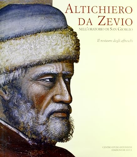 Altichiero da Zevio nell'Oratorio di San Giorgio. Il restauro degli affreschi. Ediz. illustrata