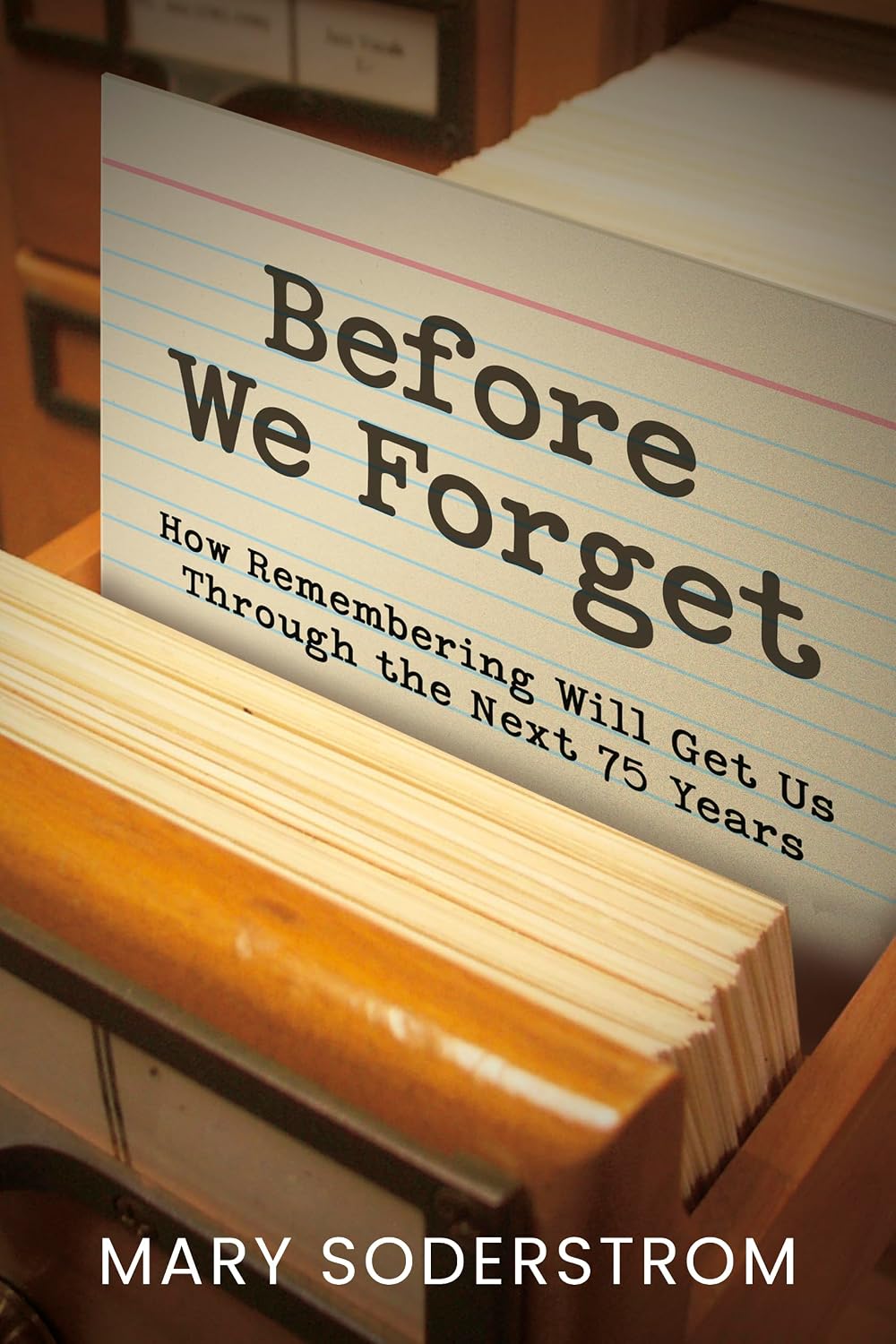 Before We Forget: How Remembering Will Get Us Through the Next 75 Years