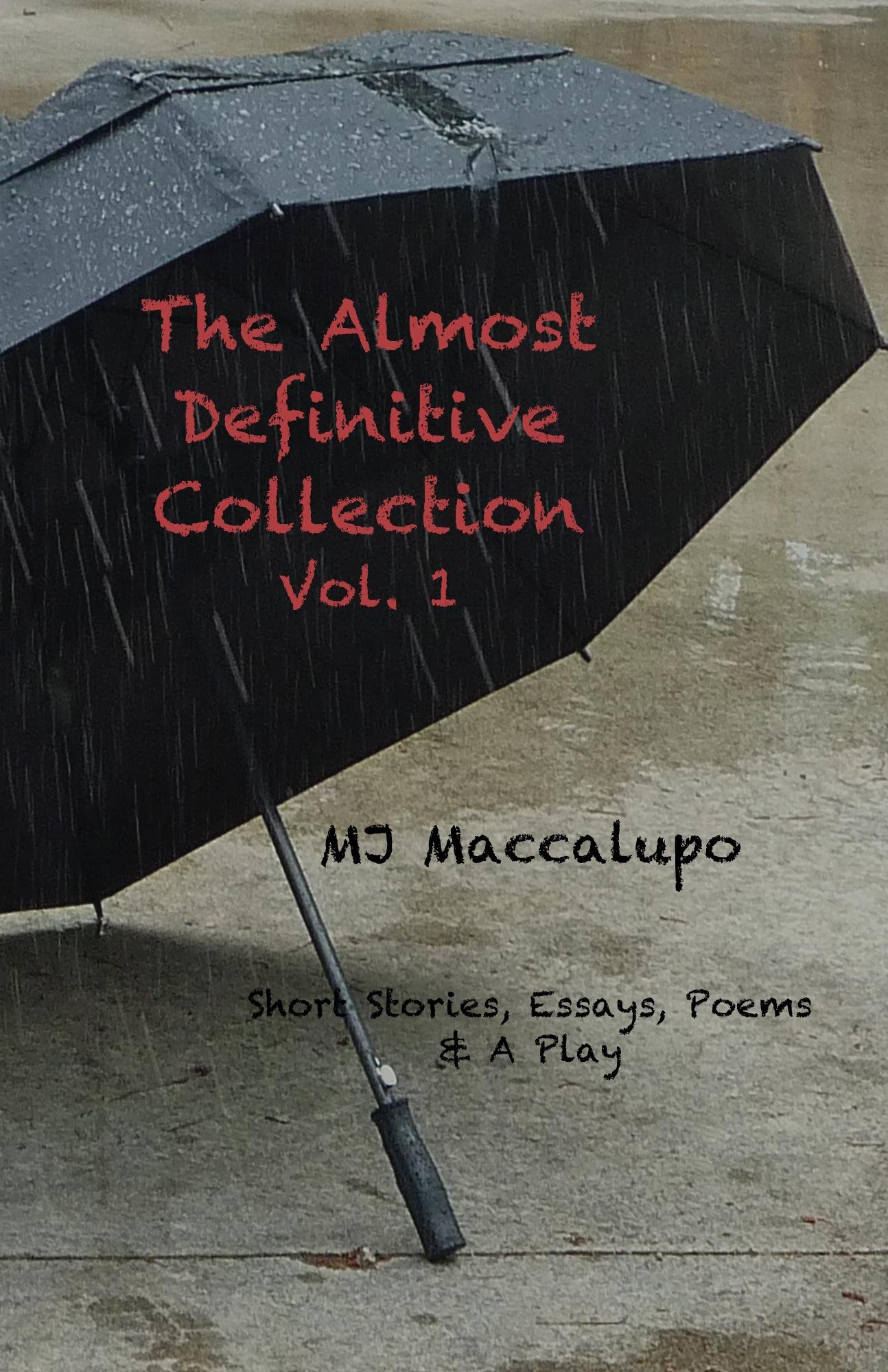 The Almost Definitive Collection vol. 1: Short Stories, Essays, Poems & A Play