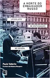 A morte do embaixador russo: Um relato de espionagem no Brasil