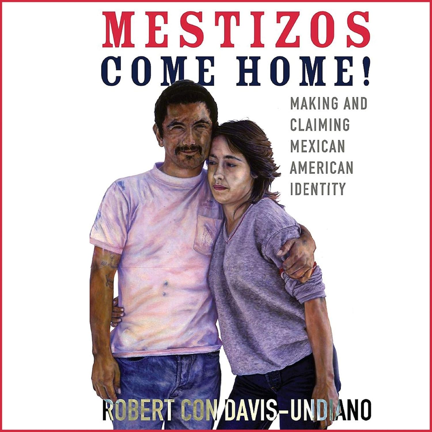 Mestizos Come Home!: Making and Claiming Mexican American Identity: Chicana and Chicano Visions of the Américas Series, Book 19