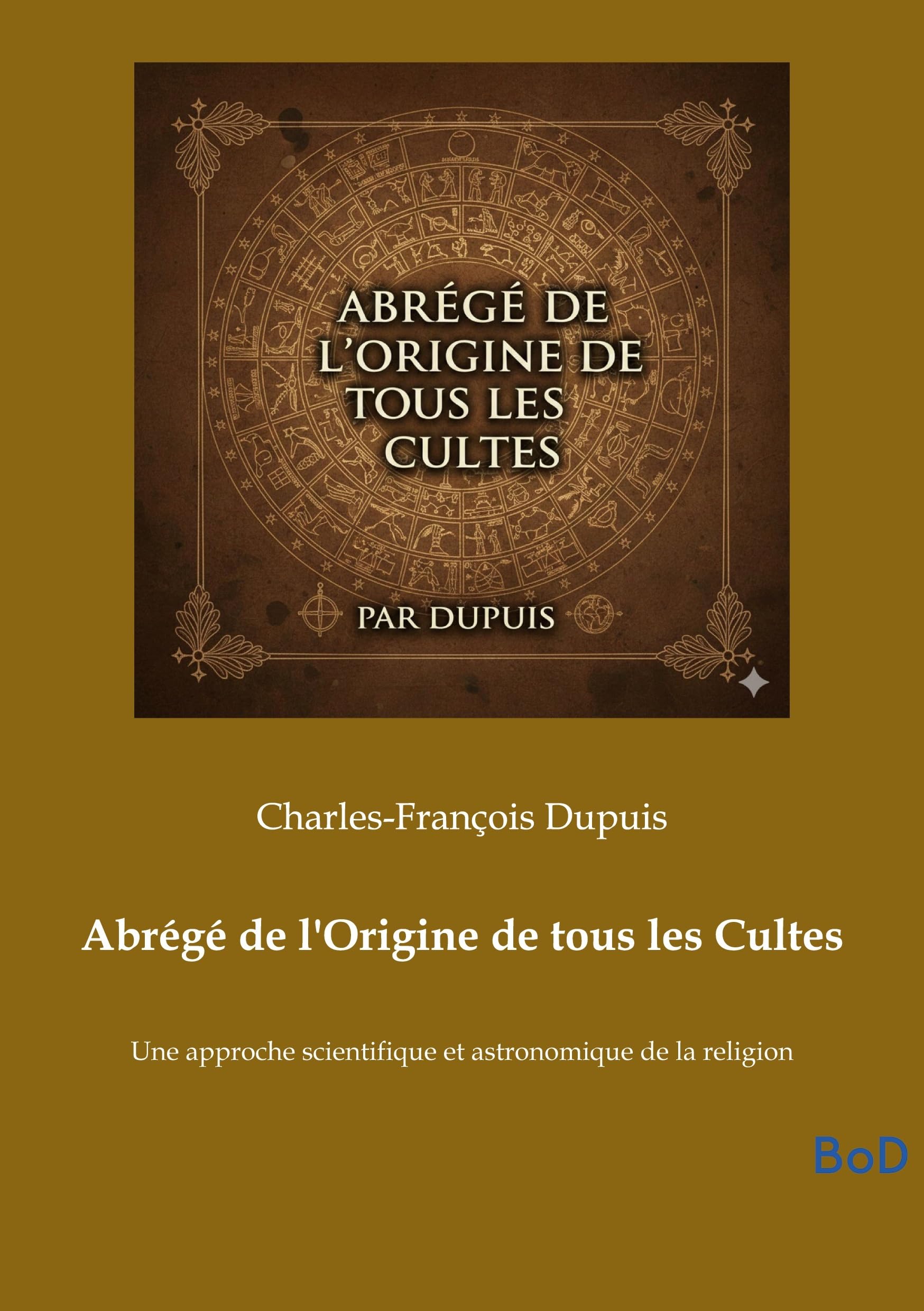 Abrégé de l'Origine de tous les Cultes: Une approche scientifique et astronomique de la religion