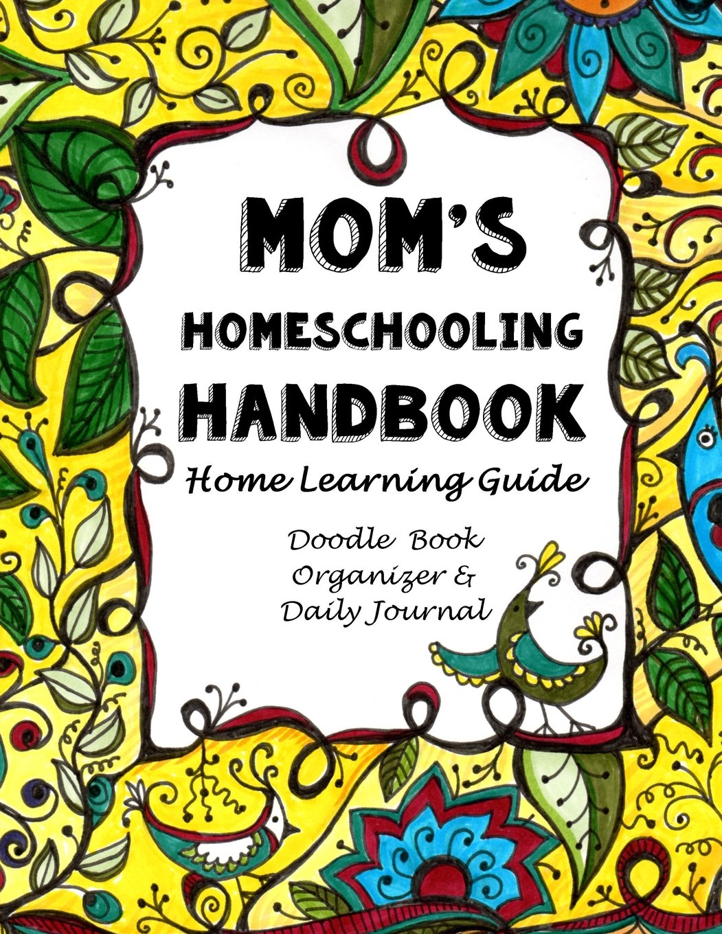 Mom's Homeschooling Handbook: Home Learning Guide, Doodle Book, Organizer & Daily Journal